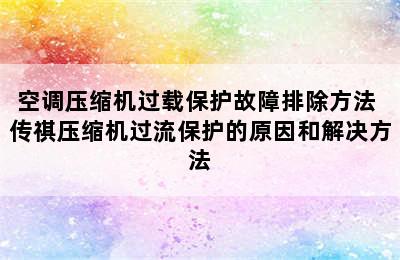 空调压缩机过载保护故障排除方法 传祺压缩机过流保护的原因和解决方法